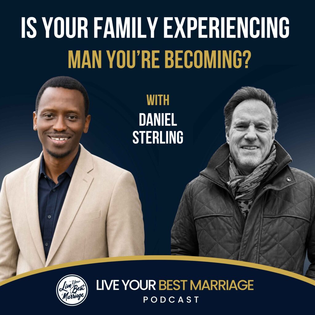 Is Your Family Experiencing the Man You’re Becoming? with Daniel Sterling podcast episode cover